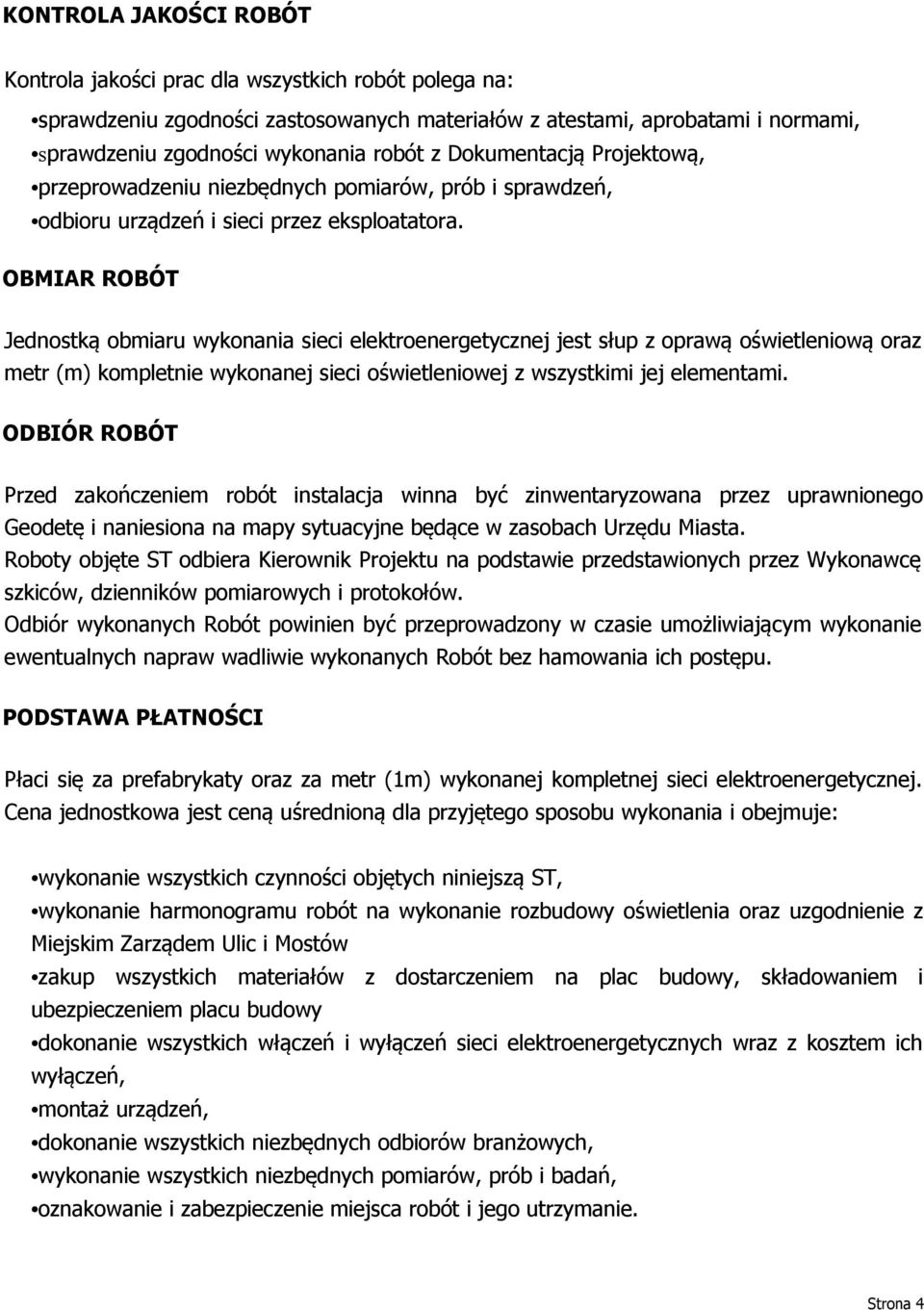 OBMIAR ROBÓT Jednostką obmiaru wykonania sieci elektroenergetycznej jest słup z oprawą oświetleniową oraz metr (m) kompletnie wykonanej sieci oświetleniowej z wszystkimi jej elementami.