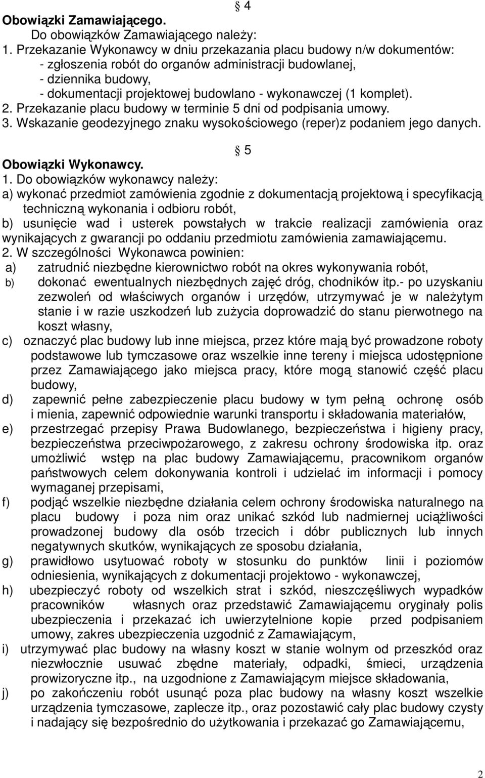 komplet). 2. Przekazanie placu budowy w terminie 5 dni od podpisania umowy. 3. Wskazanie geodezyjnego znaku wysokościowego (reper)z podaniem jego danych. 5 Obowiązki Wykonawcy. 1.