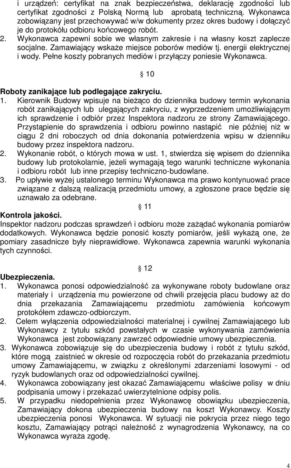 Wykonawca zapewni sobie we własnym zakresie i na własny koszt zaplecze socjalne. Zamawiający wskaże miejsce poborów mediów tj. energii elektrycznej i wody.