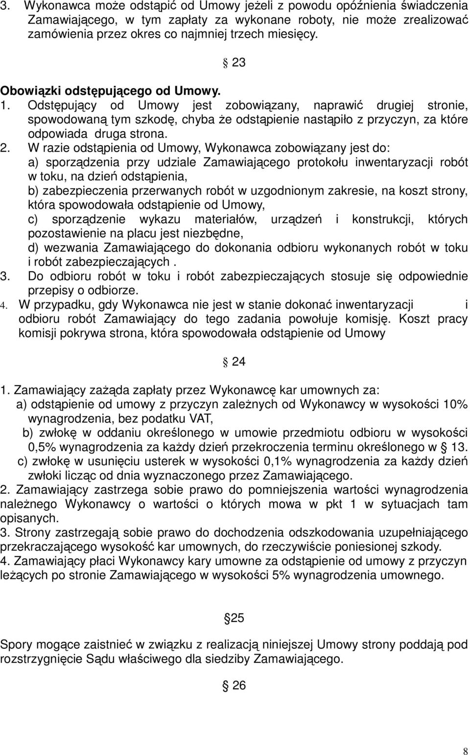 Odstępujący od Umowy jest zobowiązany, naprawić drugiej stronie, spowodowaną tym szkodę, chyba że odstąpienie nastąpiło z przyczyn, za które odpowiada druga strona. 2.