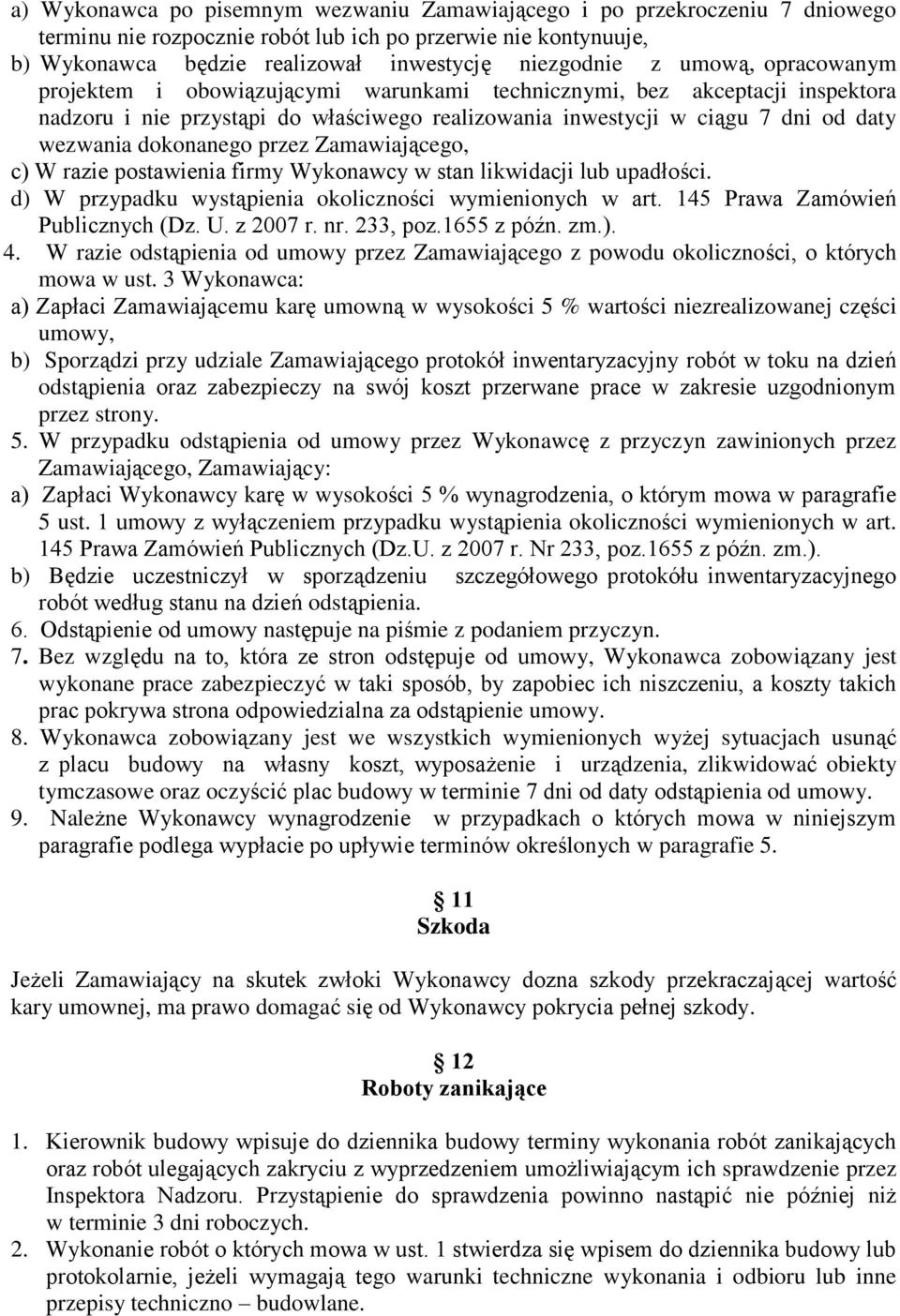 przez Zamawiającego, c) W razie postawienia firmy Wykonawcy w stan likwidacji lub upadłości. d) W przypadku wystąpienia okoliczności wymienionych w art. 145 Prawa Zamówień Publicznych (Dz. U.