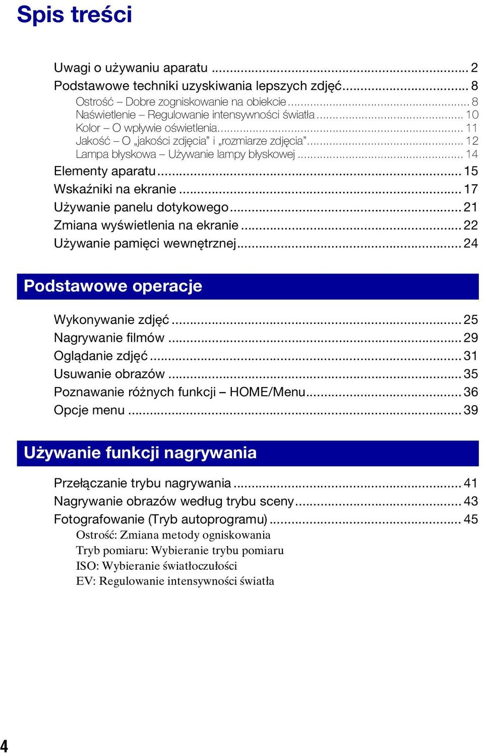 .. 17 Używanie panelu dotykowego... 21 Zmiana wyświetlenia na ekranie... 22 Używanie pamięci wewnętrznej... 24 Podstawowe operacje Wykonywanie zdjęć... 25 Nagrywanie filmów... 29 Oglądanie zdjęć.