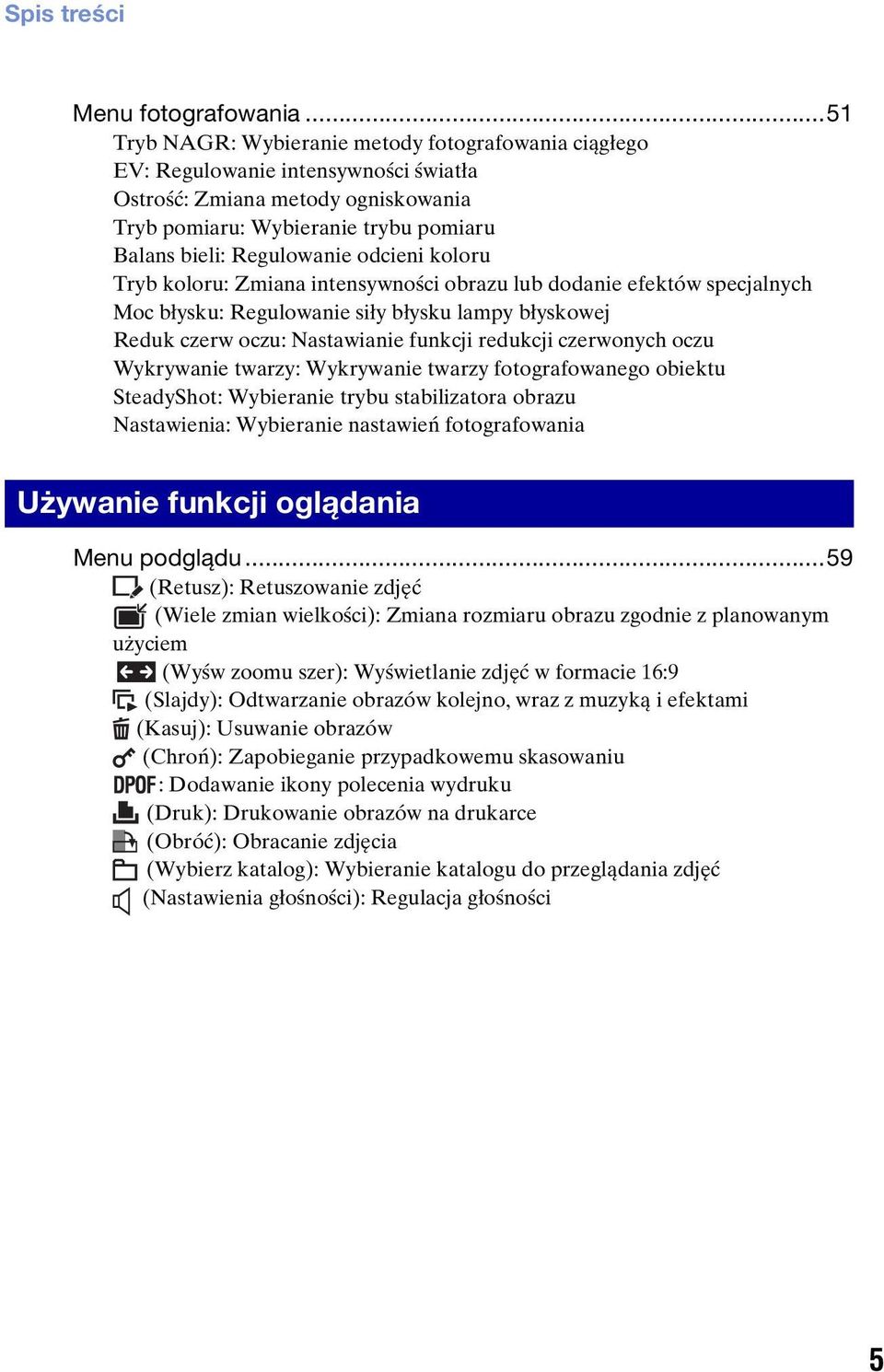 odcieni koloru Tryb koloru: Zmiana intensywności obrazu lub dodanie efektów specjalnych Moc błysku: Regulowanie siły błysku lampy błyskowej Reduk czerw oczu: Nastawianie funkcji redukcji czerwonych