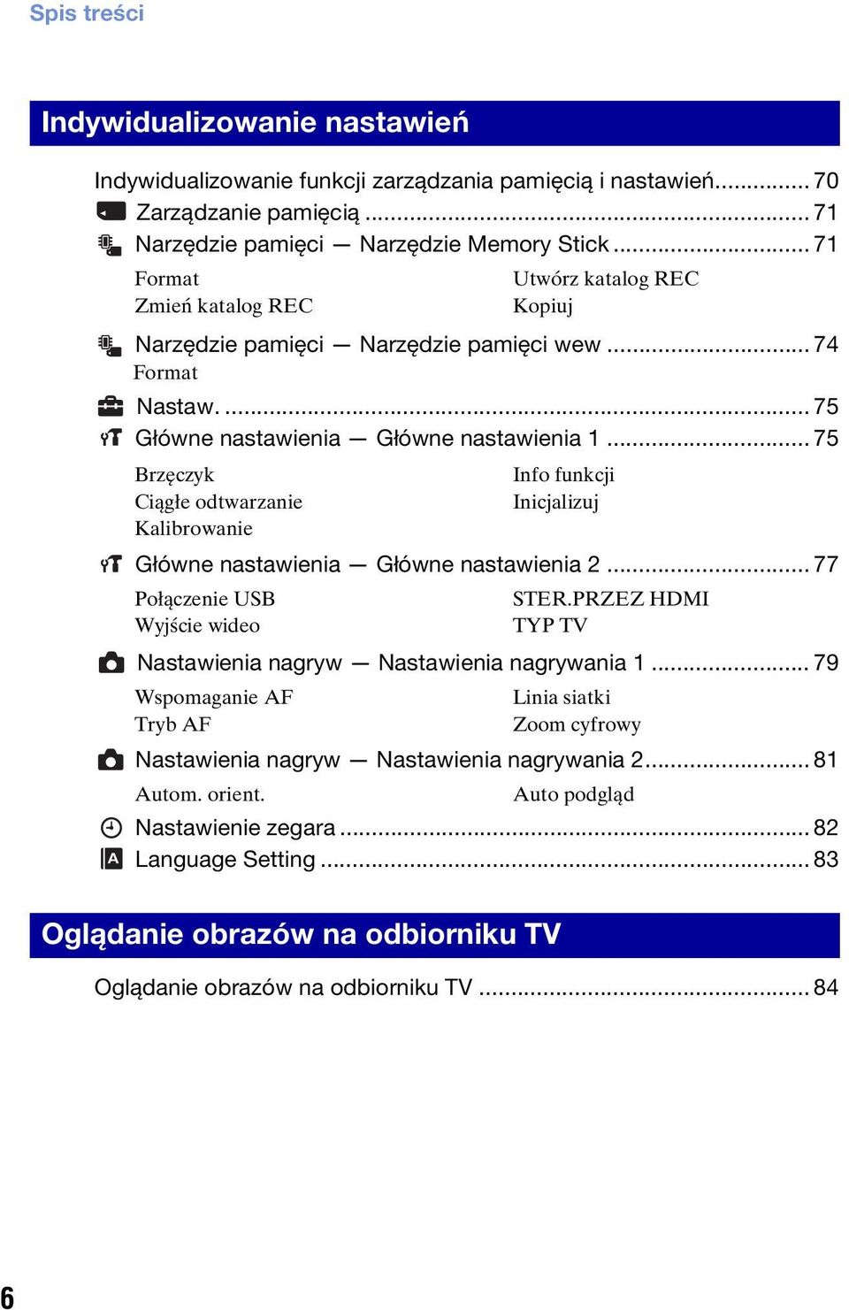 .. 75 Brzęczyk Ciągłe odtwarzanie Kalibrowanie Główne nastawienia Główne nastawienia 2... 77 Połączenie USB Wyjście wideo Utwórz katalog REC Kopiuj Nastawienia nagryw Nastawienia nagrywania 1.
