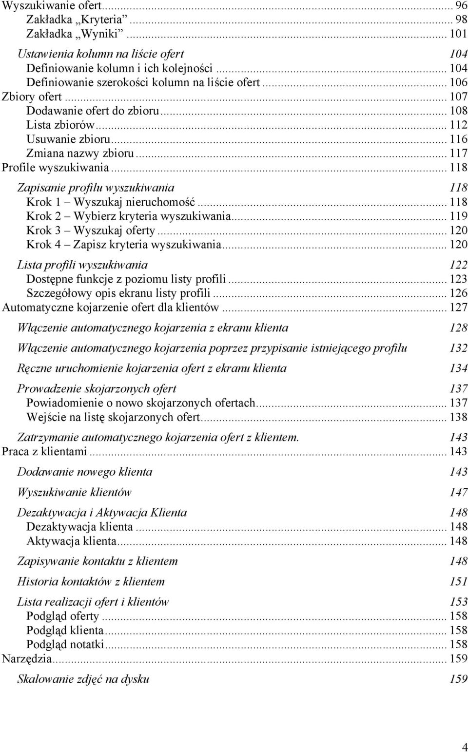 .. 118 Zapisanie profilu wyszukiwania 118 Krok 1 Wyszukaj nieruchomość... 118 Krok 2 Wybierz kryteria wyszukiwania... 119 Krok 3 Wyszukaj oferty... 120 Krok 4 Zapisz kryteria wyszukiwania.