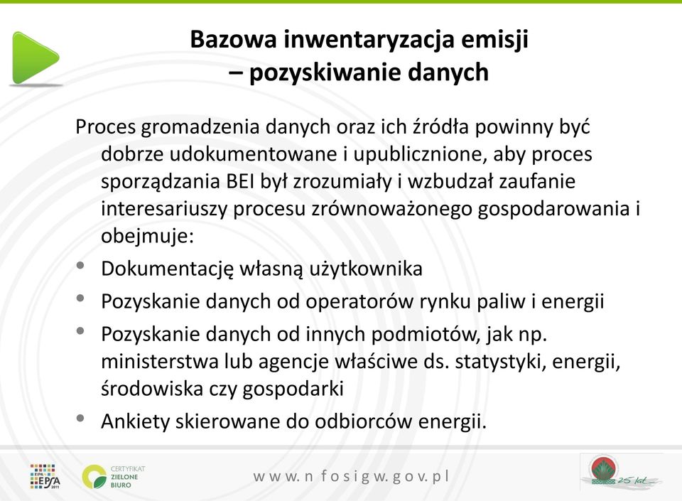 i obejmuje: Dokumentację własną użytkownika Pozyskanie danych od operatorów rynku paliw i energii Pozyskanie danych od innych