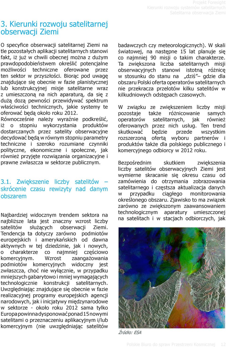 Biorąc pod uwagę znajdujące się obecnie w fazie planistycznej lub konstrukcyjnej misje satelitarne wraz z umieszczoną na nich aparaturą, da się z dużą dozą pewności przewidywać spektrum właściwości