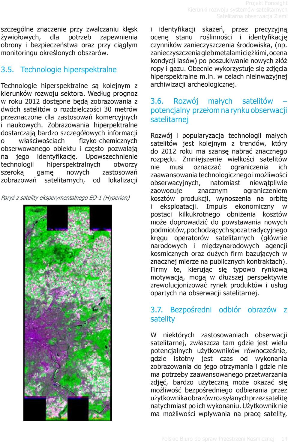 Według prognoz w roku 2012 dostępne będą zobrazowania z dwóch satelitów o rozdzielczości 30 metrów przeznaczone dla zastosowań komercyjnych i naukowych.