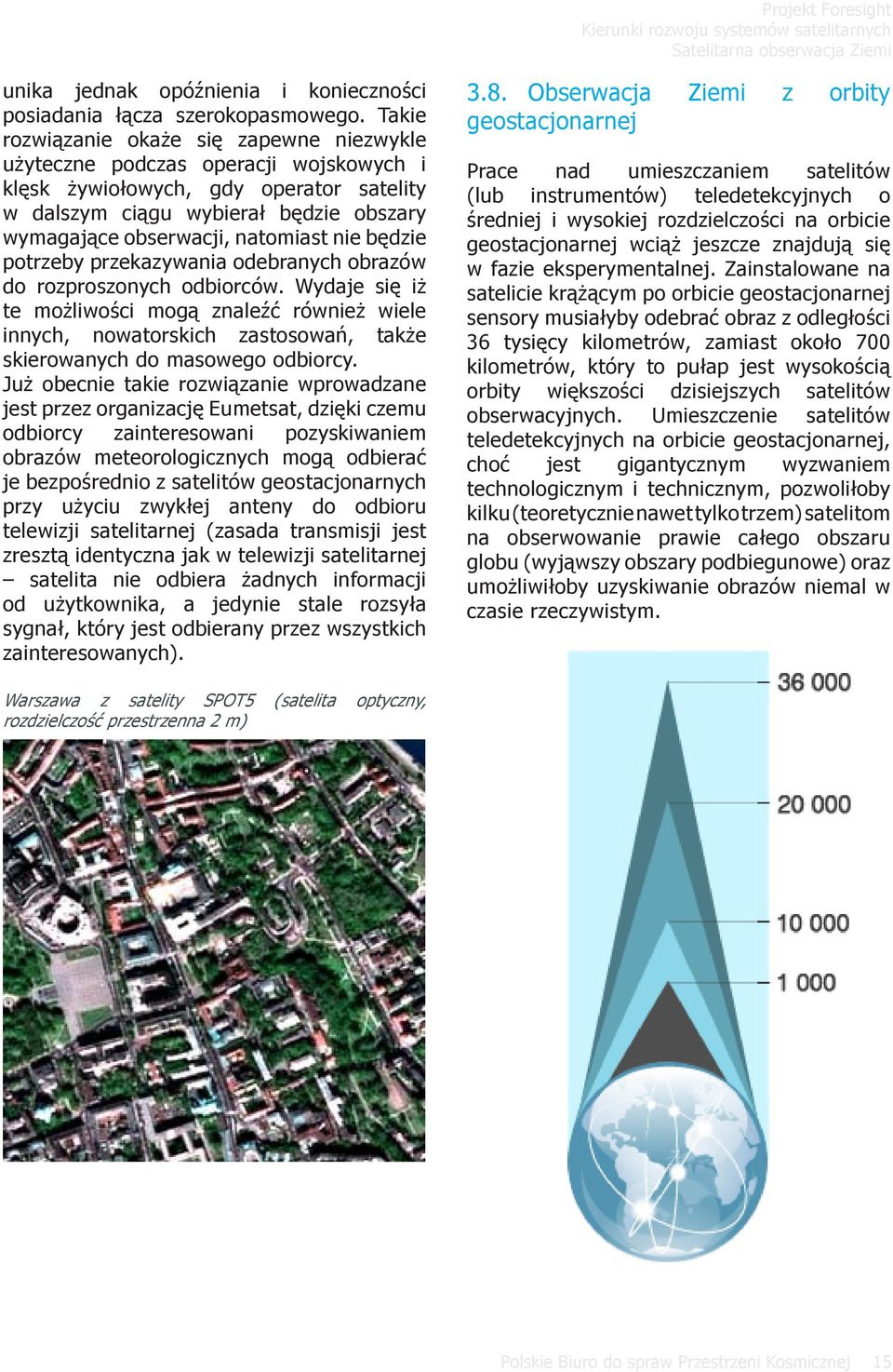 nie będzie potrzeby przekazywania odebranych obrazów do rozproszonych odbiorców.