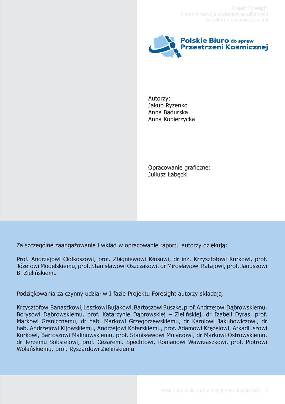 Zielińskiemu Podziękowania za czynny udział w I fazie Projektu Foresight autorzy składają: Krzysztofowi Banaszkowi, Leszkowi Bujakowi, Bartoszowi Buszke, prof.