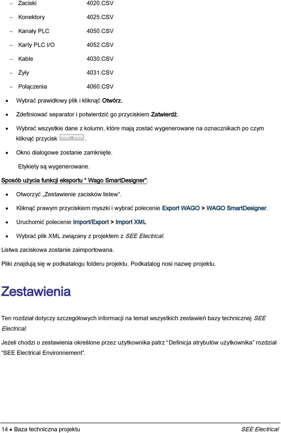 Okno dialogowe zostanie zamknięte. Etykiety są wygenerowane. Sposób użycia funkcji eksportu Wago SmartDesigner : Otworzyć Zestawienie zacisków listew.