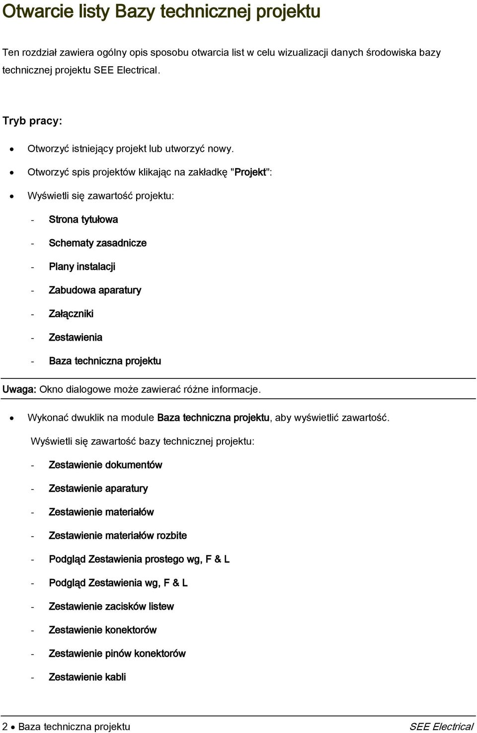 Otworzyć spis projektów klikając na zakładkę "Projekt": Wyświetli się zawartość projektu: - Strona tytułowa - Schematy zasadnicze - Plany instalacji - Zabudowa aparatury - Załączniki - Zestawienia -