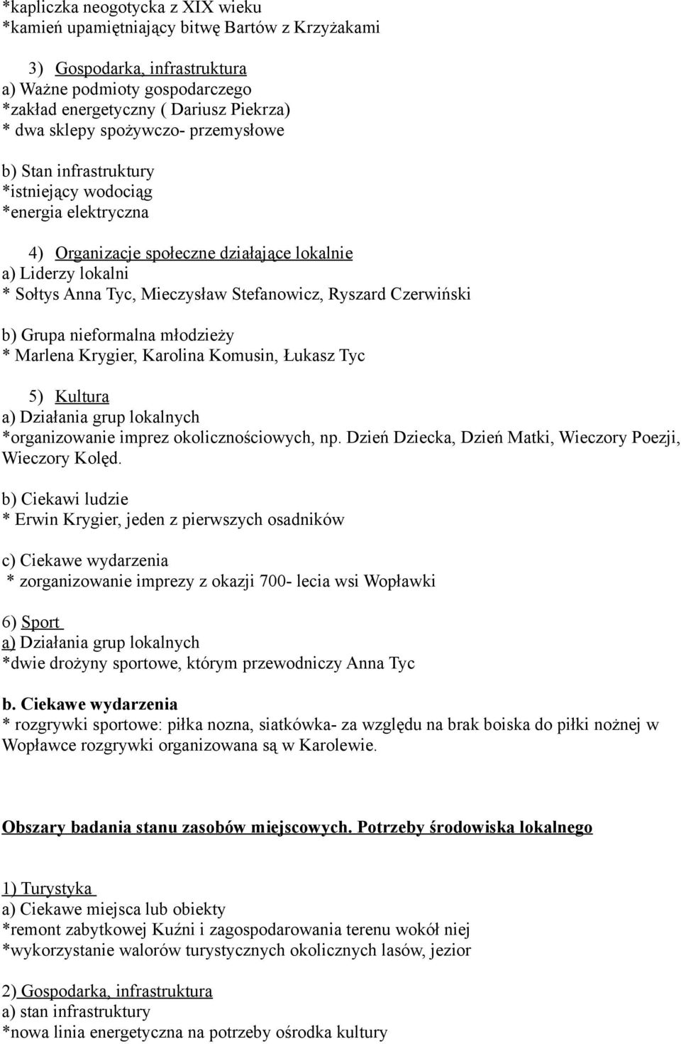 Ryszard Czerwiński b) Grupa nieformalna młodzieży * Marlena Krygier, Karolina Komusin, Łukasz Tyc 5) Kultura a) Działania grup lokalnych *organizowanie imprez okolicznościowych, np.