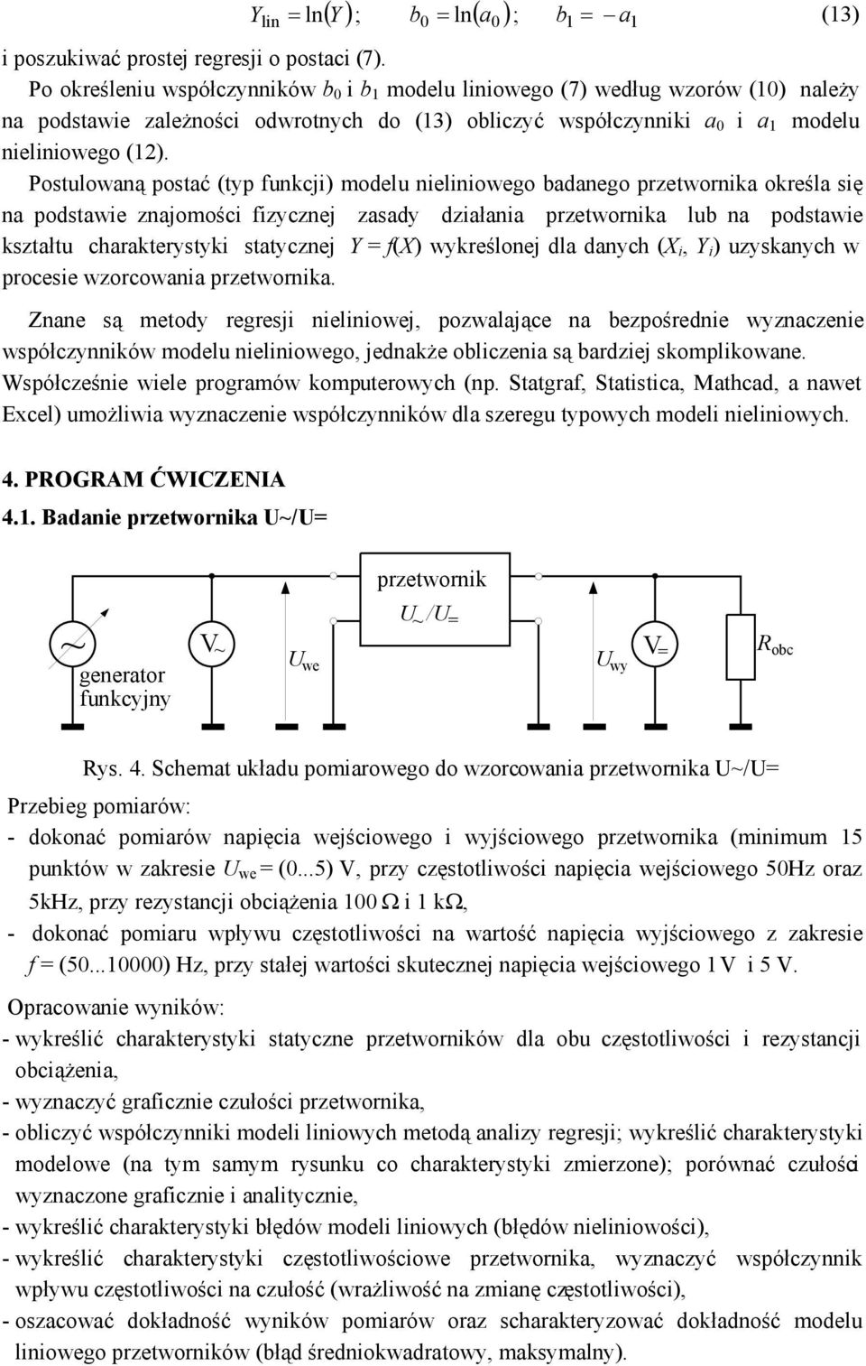 Postulowaną postać (typ funkcji) modelu nieliniowego badanego przetwornika określa się na podstawie znajomości fizycznej zasady działania przetwornika lub na podstawie kształtu charakterystyki