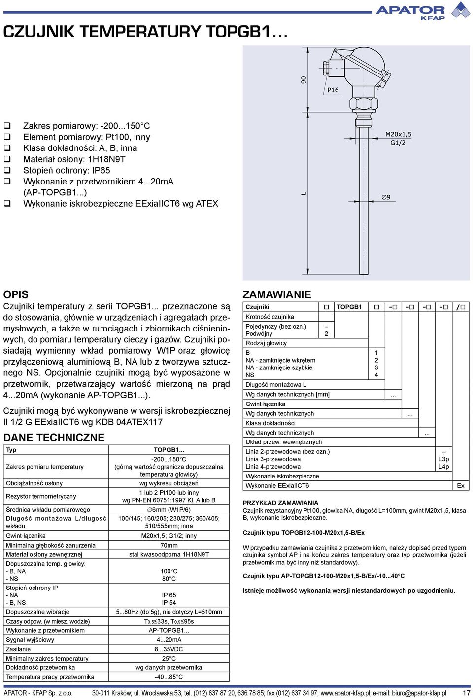 .. przeznaczone są do stosowania, głównie w urządzeniach i agregatach przemysłowych, a także w rurociągach i zbiornikach ciśnieniowych, do pomiaru temperatury cieczy i gazów.