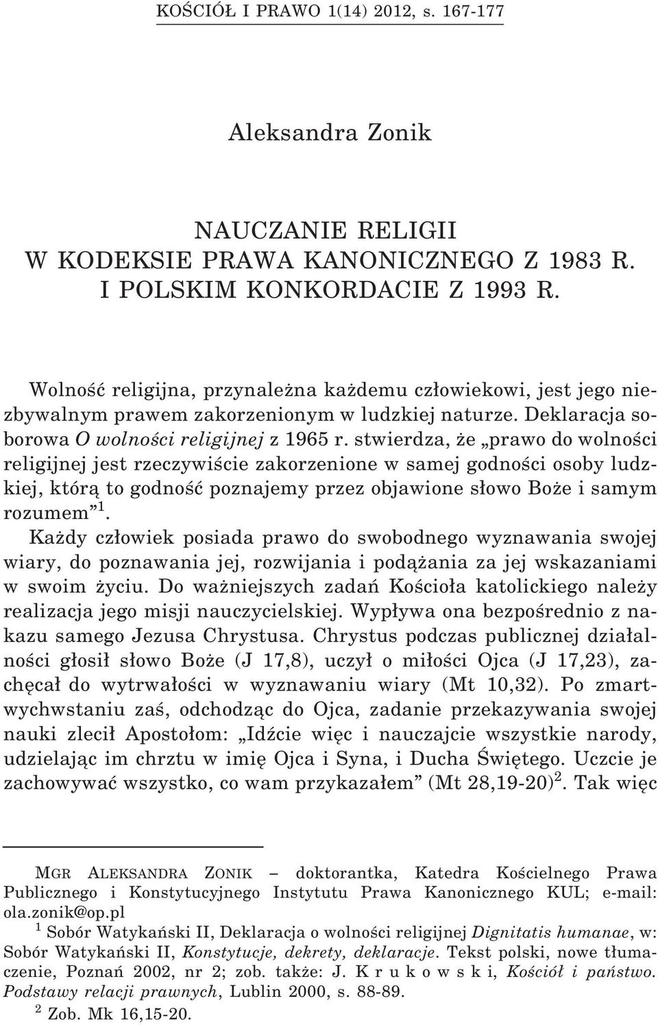 stwierdza, że prawo do wolności religijnej jest rzeczywiście zakorzenione w samej godności osoby ludzkiej, którą to godność poznajemy przez objawione s owo Boże i samym rozumem 1.