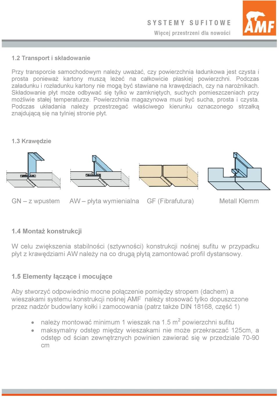 Składowanie płyt może odbywać się tylko w zamkniętych, suchych pomieszczeniach przy możliwie stałej temperaturze. Powierzchnia magazynowa musi być sucha, prosta i czysta.