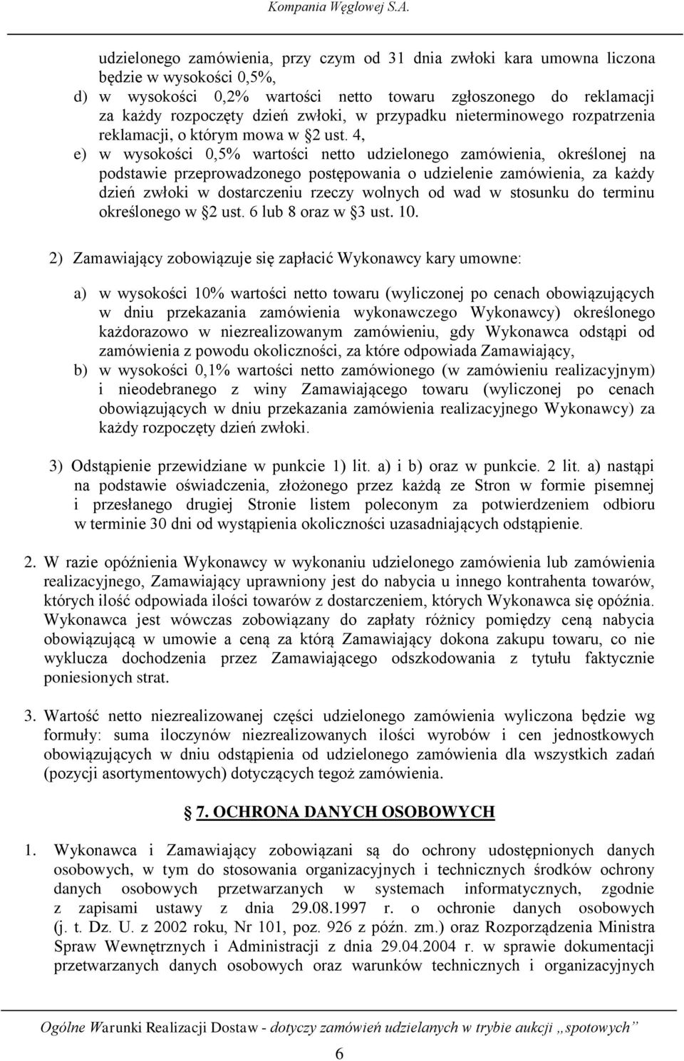 4, e) w wysokości 0,5% wartości netto udzielonego zamówienia, określonej na podstawie przeprowadzonego postępowania o udzielenie zamówienia, za każdy dzień zwłoki w dostarczeniu rzeczy wolnych od wad