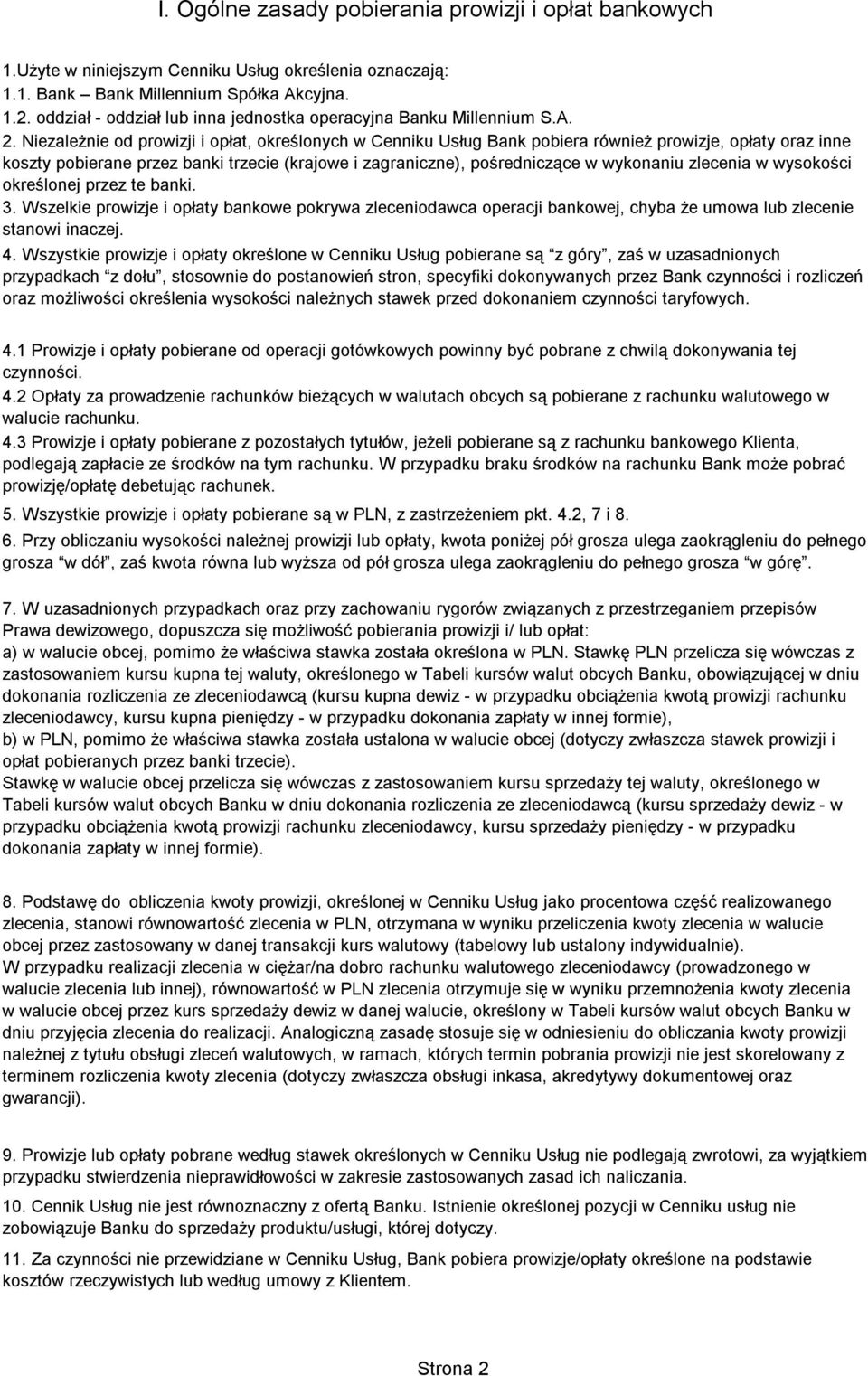 Niezależnie od prowizji i opłat, określonych w Cenniku Usług Bank pobiera również prowizje, opłaty oraz inne koszty pobierane przez banki trzecie (krajowe i zagraniczne), pośredniczące w wykonaniu