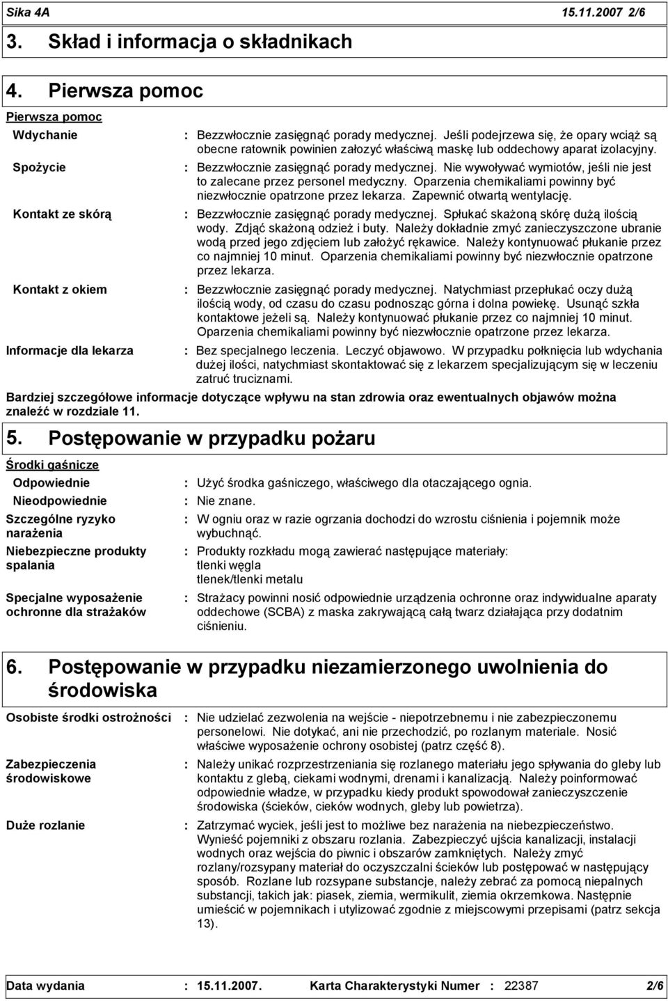 Nie wywoływać wymiotów, jeśli nie jest to zalecane przez personel medyczny. Oparzenia chemikaliami powinny być niezwłocznie opatrzone przez lekarza. Zapewnić otwartą wentylację.