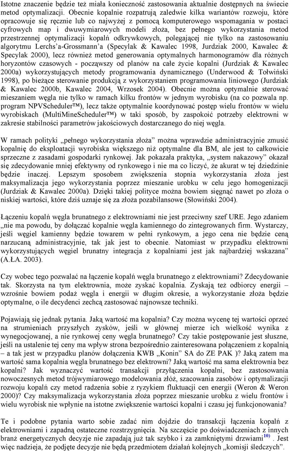 bez pełnego wykorzystania metod przestrzennej optymalizacji kopalń odkrywkowych, polegającej nie tylko na zastosowaniu algorytmu Lerchs a-grossmann a (Specylak & Kawalec 1998, Jurdziak 2000, Kawalec