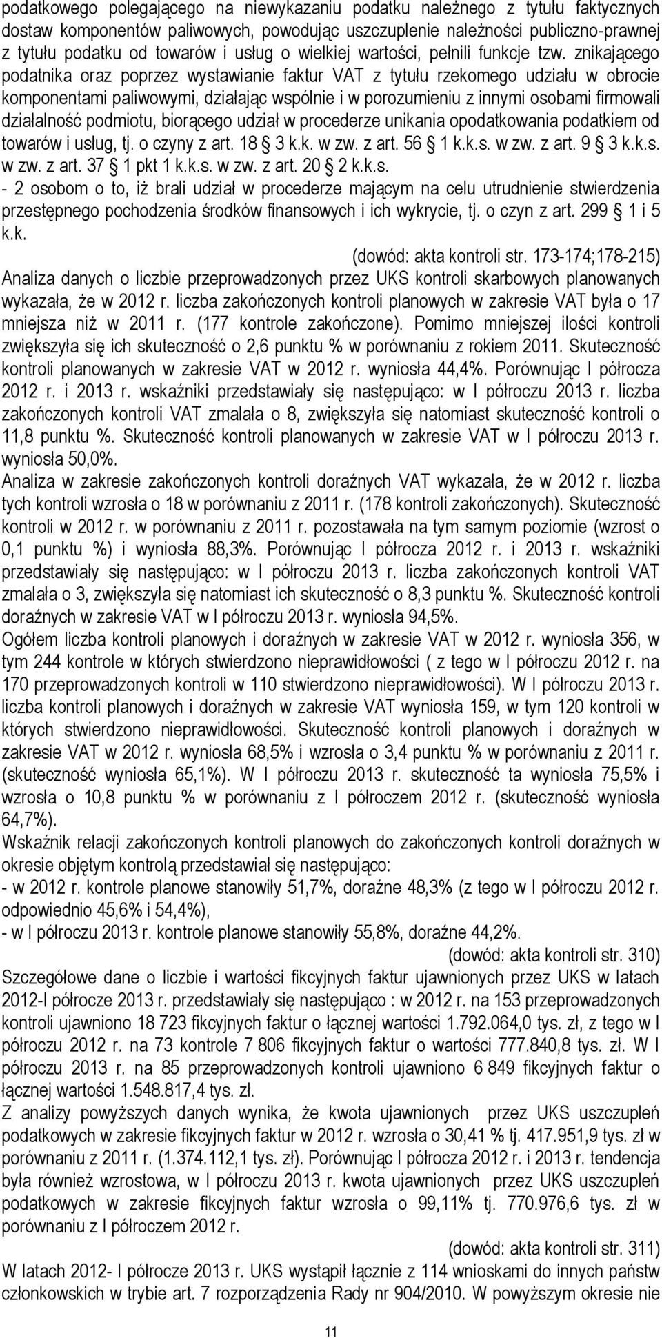 znikającego podatnika oraz poprzez wystawianie faktur VAT z tytułu rzekomego udziału w obrocie komponentami paliwowymi, działając wspólnie i w porozumieniu z innymi osobami firmowali działalność