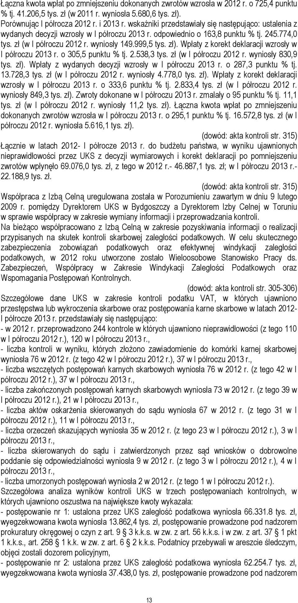 Wpłaty z korekt deklaracji wzrosły w I półroczu 2013 r. o 305,5 punktu % tj. 2.538,3 tys. zł (w I półroczu 2012 r. wyniosły 830,9 tys. zł). Wpłaty z wydanych decyzji wzrosły w I półroczu 2013 r.