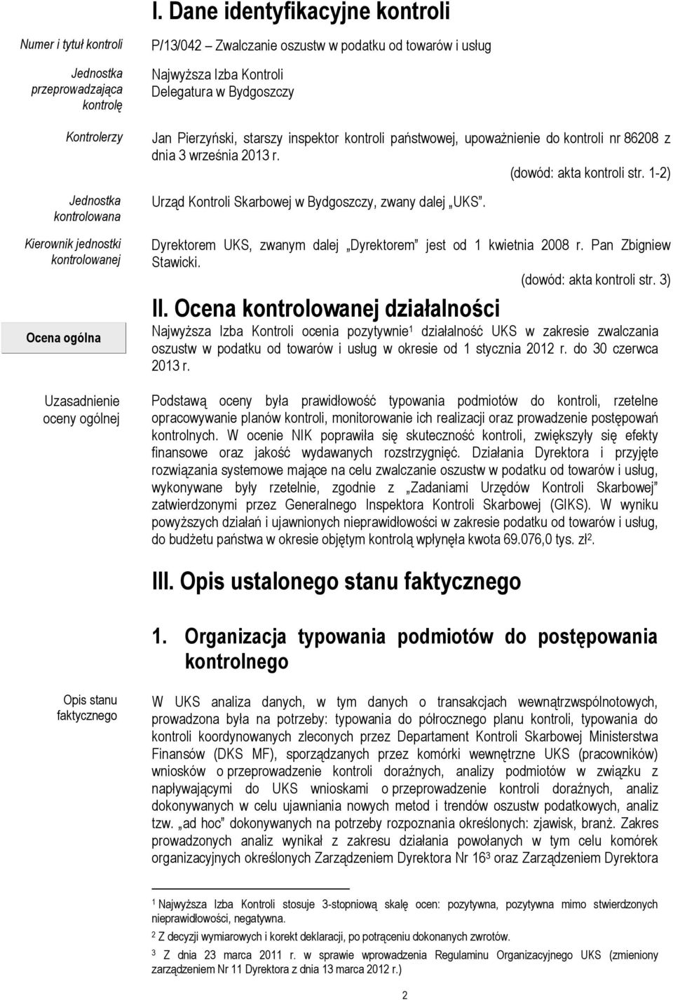 86208 z dnia 3 września 2013 r. (dowód: akta kontroli str. 1-2) Urząd Kontroli Skarbowej w Bydgoszczy, zwany dalej UKS. Dyrektorem UKS, zwanym dalej Dyrektorem jest od 1 kwietnia 2008 r.