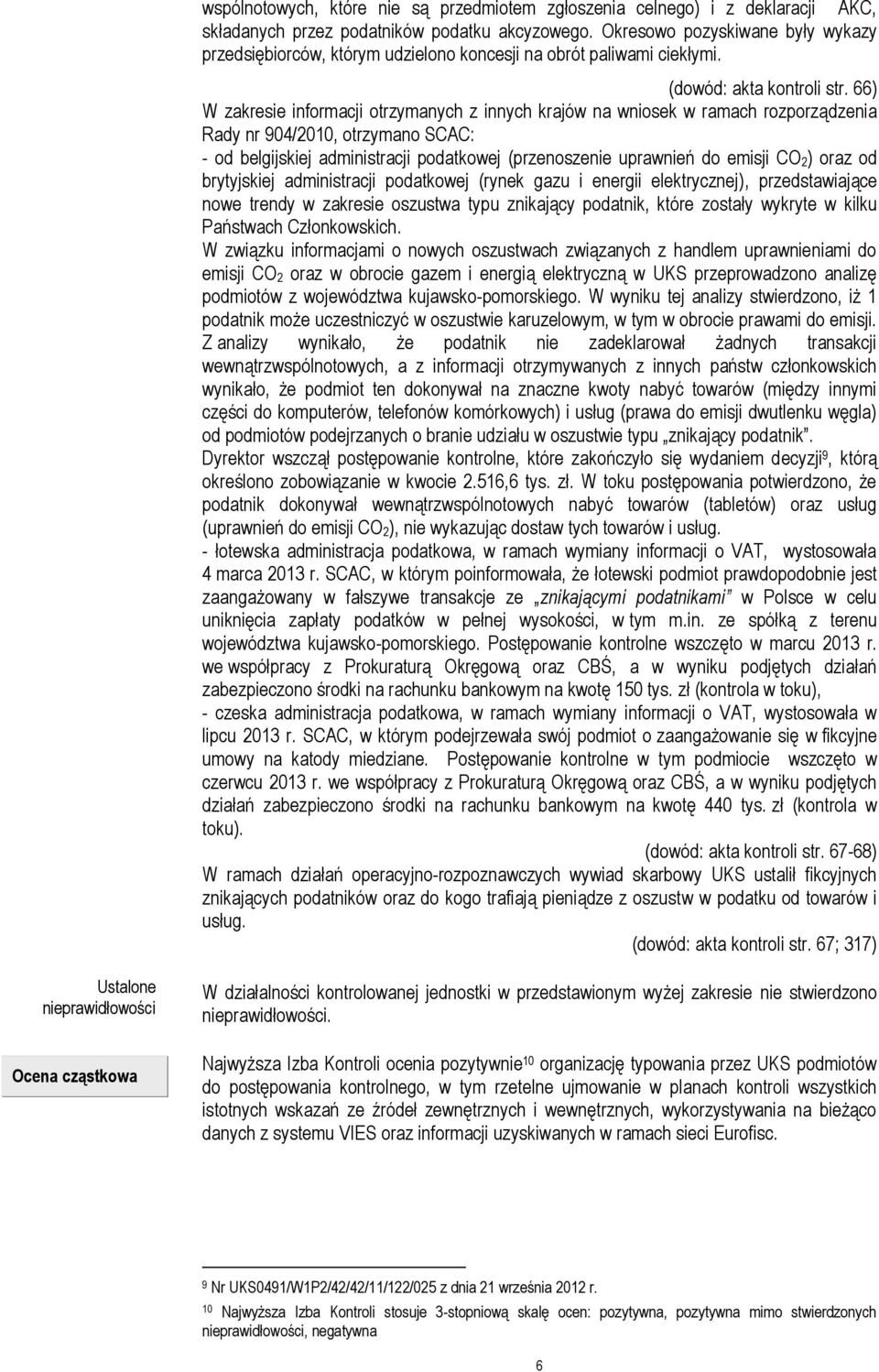 66) W zakresie informacji otrzymanych z innych krajów na wniosek w ramach rozporządzenia Rady nr 904/2010, otrzymano SCAC: - od belgijskiej administracji podatkowej (przenoszenie uprawnień do emisji