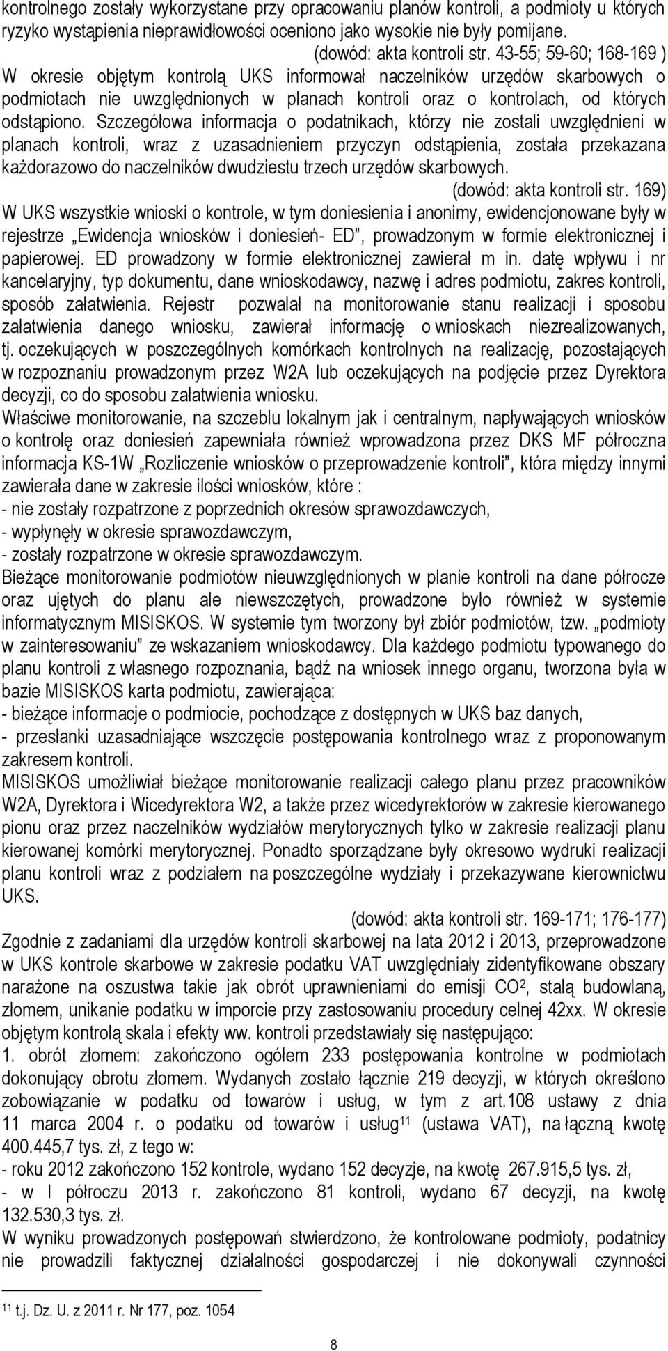 Szczegółowa informacja o podatnikach, którzy nie zostali uwzględnieni w planach kontroli, wraz z uzasadnieniem przyczyn odstąpienia, została przekazana każdorazowo do naczelników dwudziestu trzech