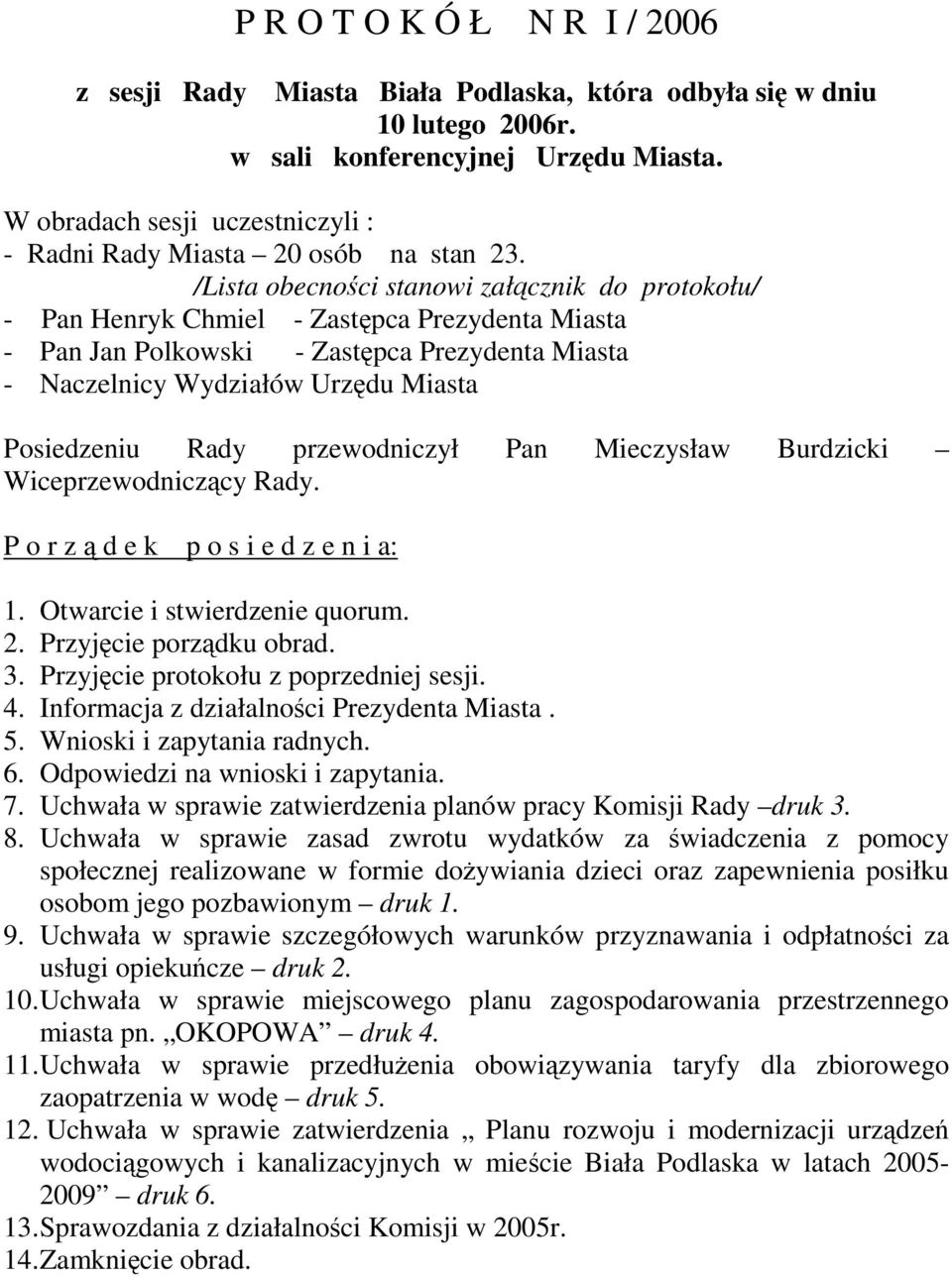 /Lista obecnoci stanowi załcznik do protokołu/ - Pan Henryk Chmiel - Zastpca Prezydenta Miasta - Pan Jan Polkowski - Zastpca Prezydenta Miasta - Naczelnicy Wydziałów Urzdu Miasta Posiedzeniu Rady