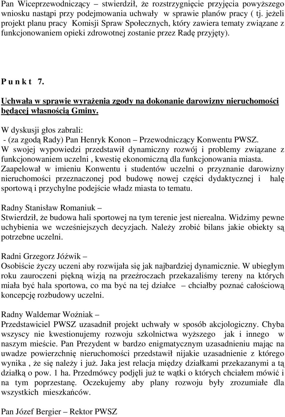 Uchwała w sprawie wyraenia zgody na dokonanie darowizny nieruchomoci bdcej własnoci Gminy. W dyskusji głos zabrali: - (za zgod Rady) Pan Henryk Konon Przewodniczcy Konwentu PWSZ.