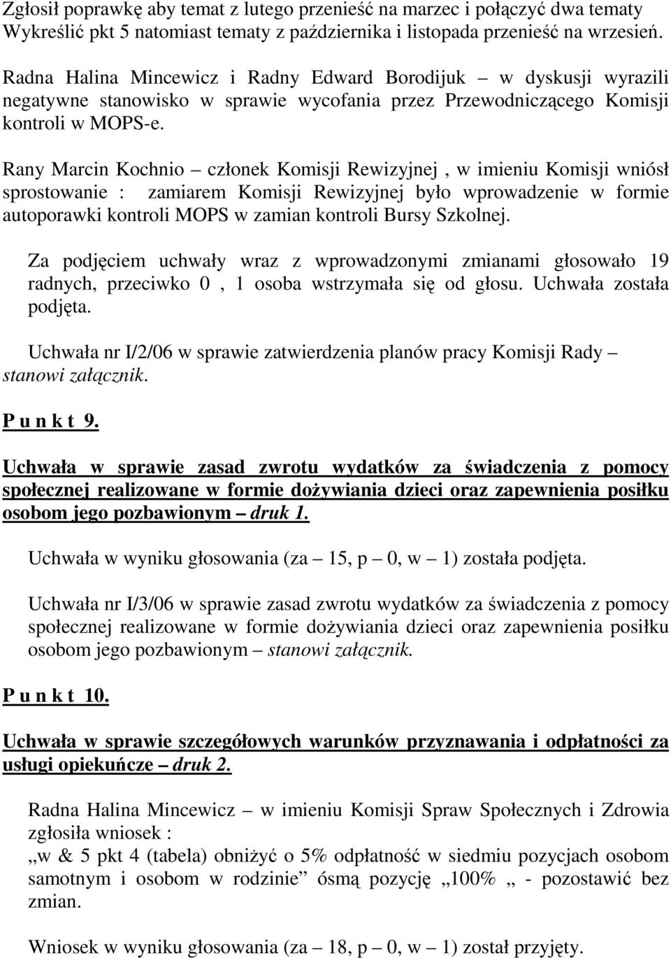 Rany Marcin Kochnio członek Komisji Rewizyjnej, w imieniu Komisji wniósł sprostowanie : zamiarem Komisji Rewizyjnej było wprowadzenie w formie autoporawki kontroli MOPS w zamian kontroli Bursy
