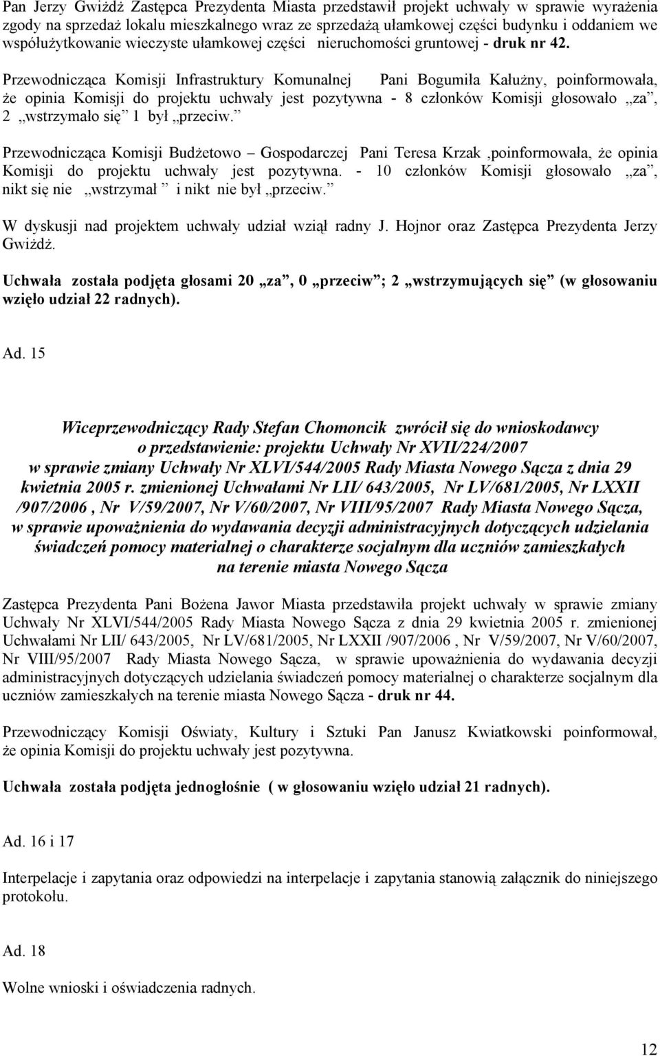 Przewodnicząca Komisji Infrastruktury Komunalnej Pani Bogumiła Kałużny, poinformowała, że opinia Komisji do projektu uchwały jest pozytywna - 8 członków Komisji głosowało za, 2 wstrzymało się 1 był