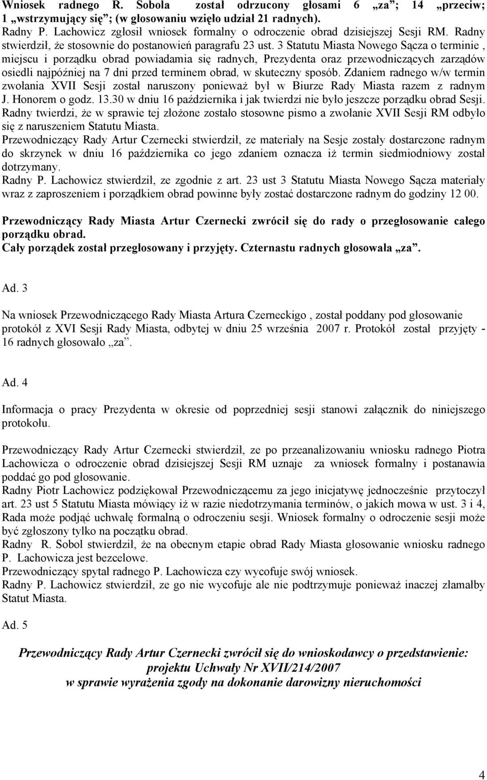 3 Statutu Miasta Nowego Sącza o terminie, miejscu i porządku obrad powiadamia się radnych, Prezydenta oraz przewodniczących zarządów osiedli najpóźniej na 7 dni przed terminem obrad, w skuteczny