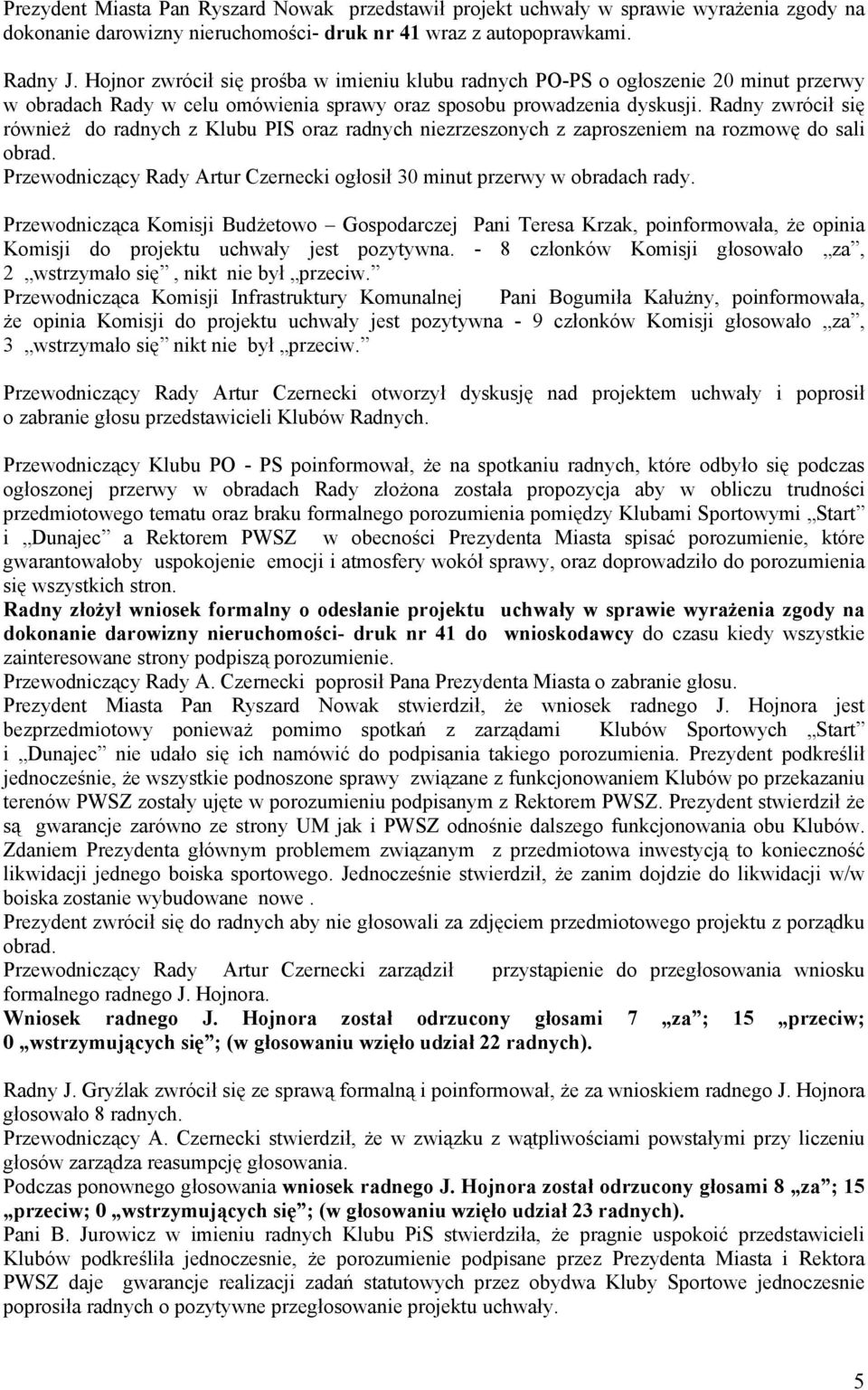 Radny zwrócił się również do radnych z Klubu PIS oraz radnych niezrzeszonych z zaproszeniem na rozmowę do sali obrad. Przewodniczący Rady Artur Czernecki ogłosił 30 minut przerwy w obradach rady.