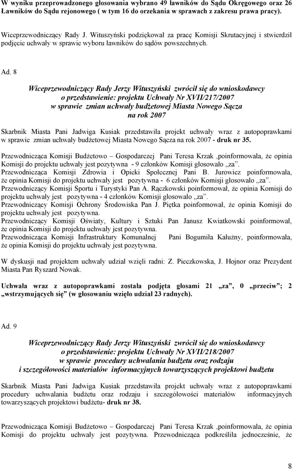 8 o przedstawienie: projektu Uchwały Nr XVII/217/2007 w sprawie zmian uchwały budżetowej Miasta Nowego Sącza na rok 2007 Skarbnik Miasta Pani Jadwiga Kusiak przedstawiła projekt uchwały wraz z