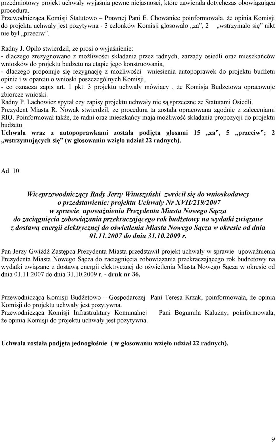 Opiło stwierdził, że prosi o wyjaśnienie: - dlaczego zrezygnowano z możliwości składania przez radnych, zarządy osiedli oraz mieszkańców wniosków do projektu budżetu na etapie jego konstruowania, -