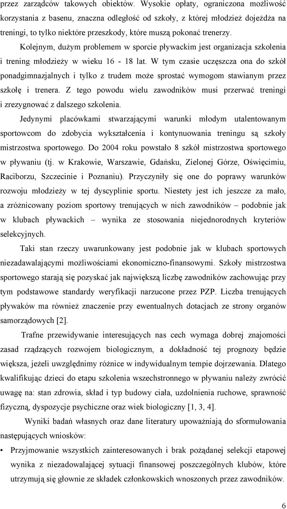 Kolejnym, dużym problemem w sporcie pływackim jest organizacja szkolenia i trening młodzieży w wieku 16-18 lat.