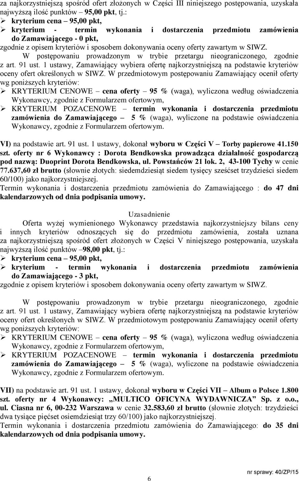 1 ustawy, dokonał wyboru w Części V Torby papierowe 41.150 szt. oferty nr 6 Wykonawcy : Dorota Bendkowska prowadząca działalność gospodarczą pod nazwą: Duoprint Dorota Bendkowska, ul.