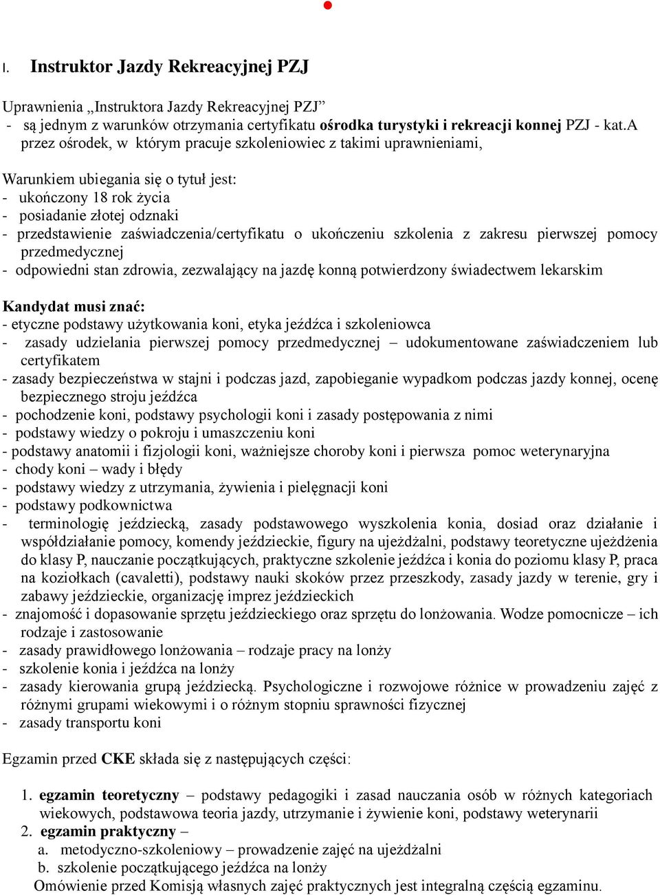 zaświadczenia/certyfikatu o ukończeniu szkolenia z zakresu pierwszej pomocy przedmedycznej - odpowiedni stan zdrowia, zezwalający na jazdę konną potwierdzony świadectwem lekarskim Kandydat musi znać: