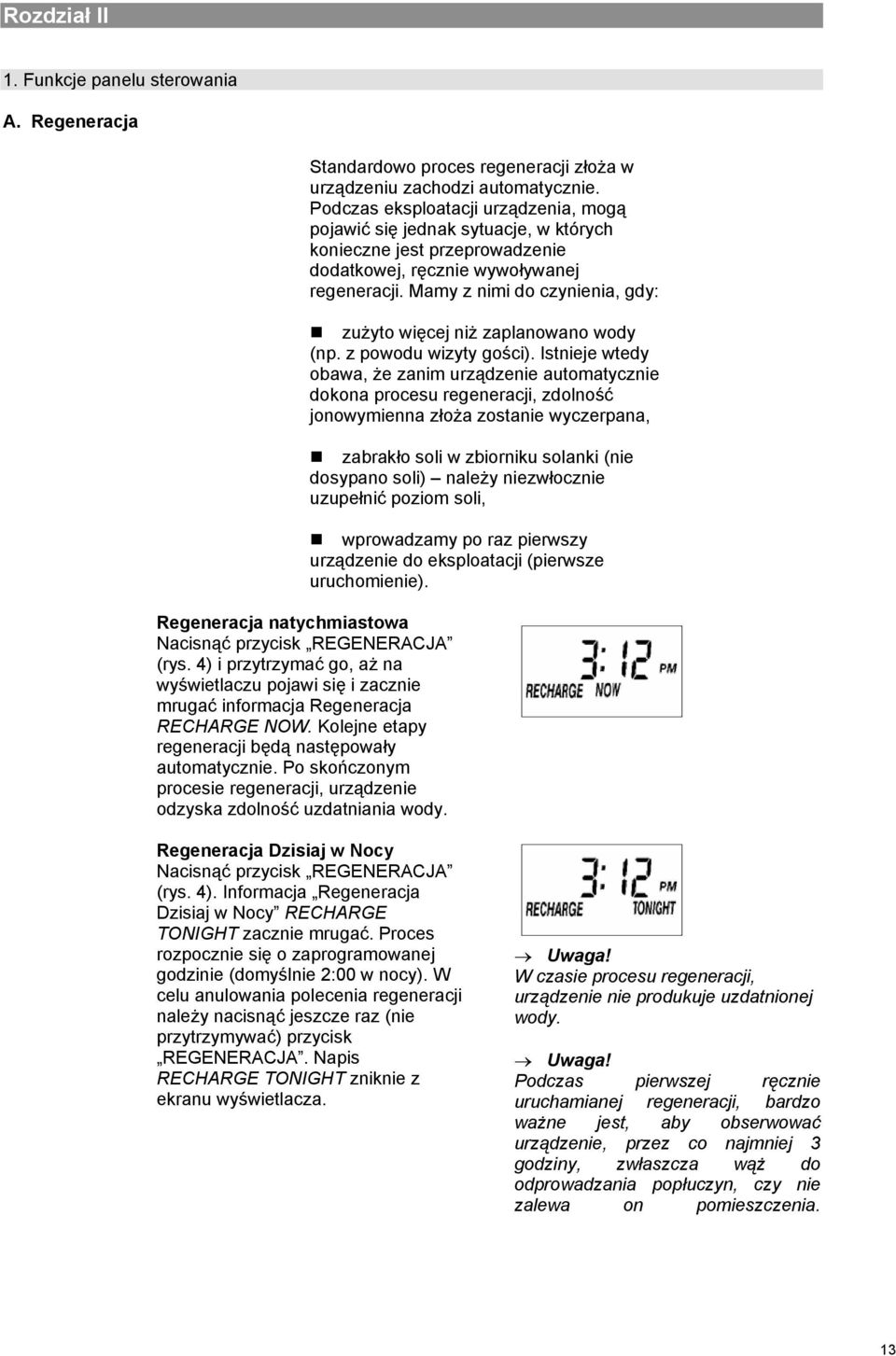 Po skończonym procesie regeneracji, urządzenie odzyska zdolność uzdatniania wody. Standardowo proces regeneracji złoża w urządzeniu zachodzi automatycznie.