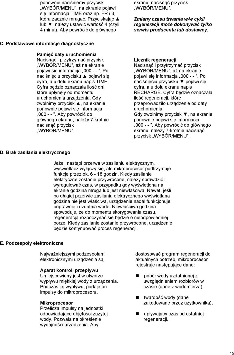 Podstawowe informacje diagnostyczne Pamięć daty uruchomienia Nacisnąć i przytrzymać przycisk WYBÓR/MENU, aż na ekranie pojawi się informacja 000 - -.