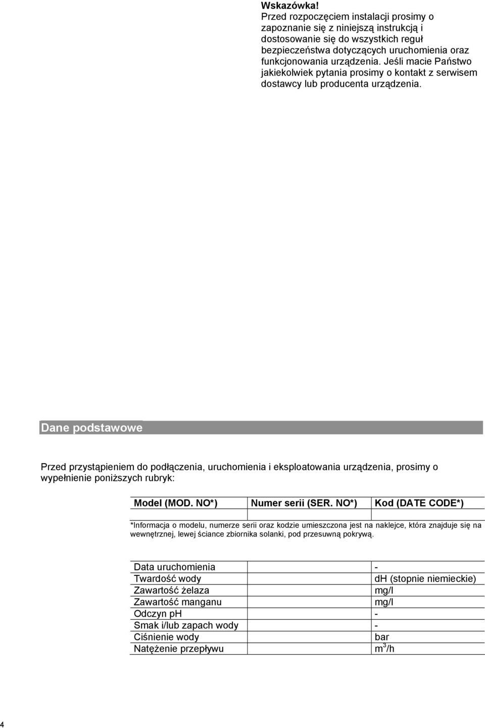 Dane podstawowe Przed przystąpieniem do podłączenia, uruchomienia i eksploatowania urządzenia, prosimy o wypełnienie poniższych rubryk: Model (MOD. NO*) Numer serii (SER.