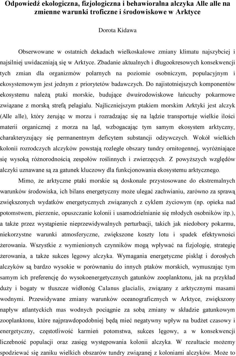 Zbadanie aktualnych i długookresowych konsekwencji tych zmian dla organizmów polarnych na poziomie osobniczym, populacyjnym i ekosystemowym jest jednym z priorytetów badawczych.