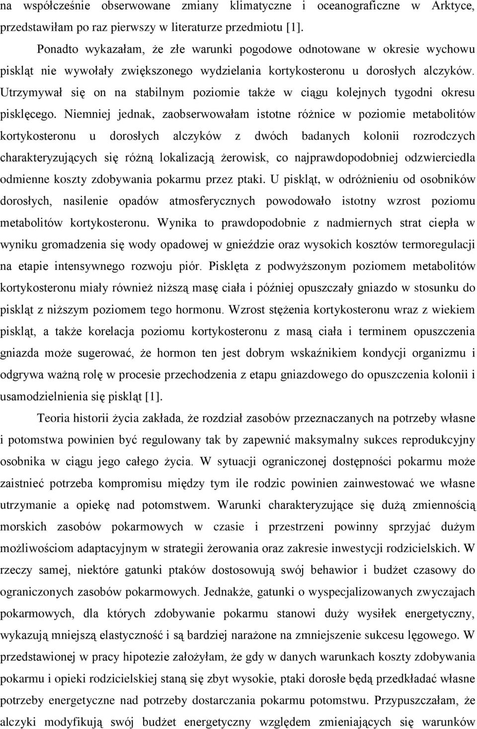 Utrzymywał się on na stabilnym poziomie także w ciągu kolejnych tygodni okresu pisklęcego.