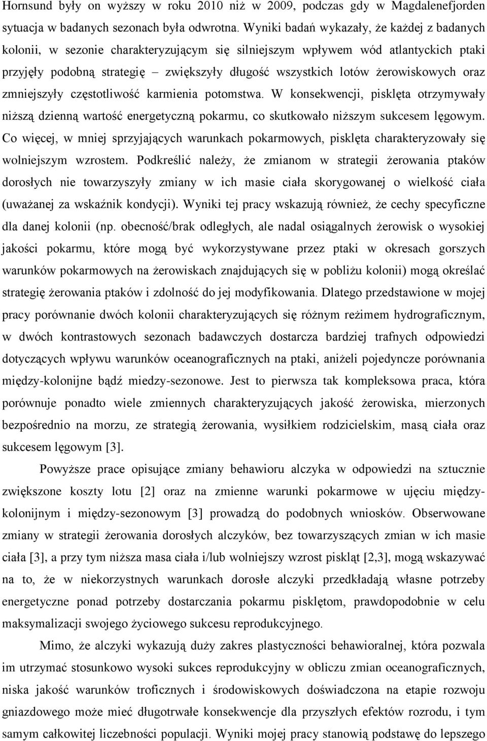 żerowiskowych oraz zmniejszyły częstotliwość karmienia potomstwa. W konsekwencji, pisklęta otrzymywały niższą dzienną wartość energetyczną pokarmu, co skutkowało niższym sukcesem lęgowym.