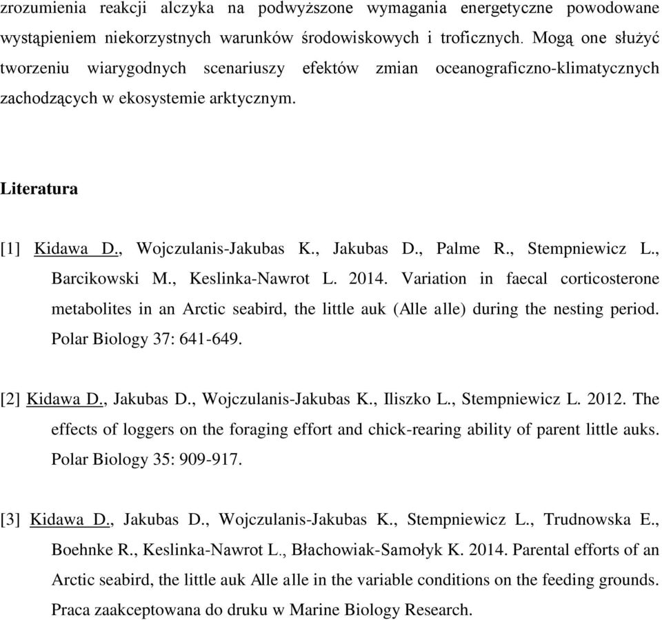 , Palme R., Stempniewicz L., Barcikowski M., Keslinka-Nawrot L. 2014. Variation in faecal corticosterone metabolites in an Arctic seabird, the little auk (Alle alle) during the nesting period.