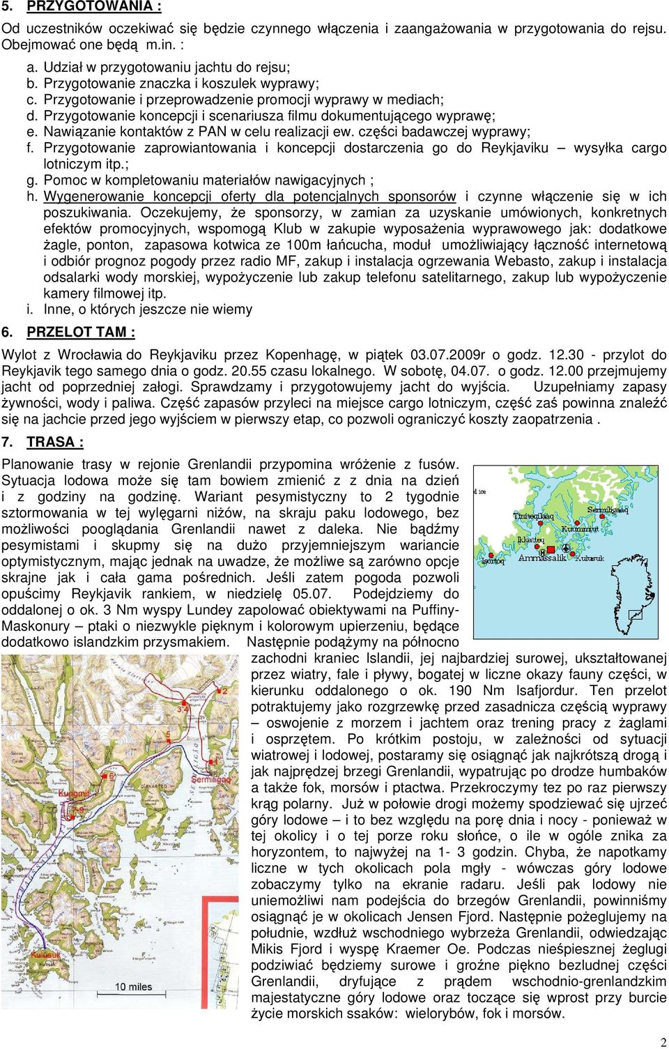 Nawiązanie kontaktów z PAN w celu realizacji ew. części badawczej wyprawy; f. Przygotowanie zaprowiantowania i koncepcji dostarczenia go do Reykjaviku wysyłka cargo lotniczym itp.; g.