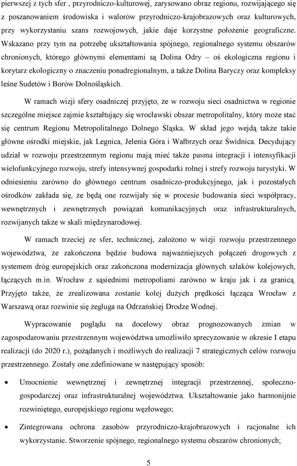 Wskazano przy tym na potrzebę ukształtowania spójnego, regionalnego systemu obszarów chronionych, którego głównymi elementami są Dolina Odry oś ekologiczna regionu i korytarz ekologiczny o znaczeniu